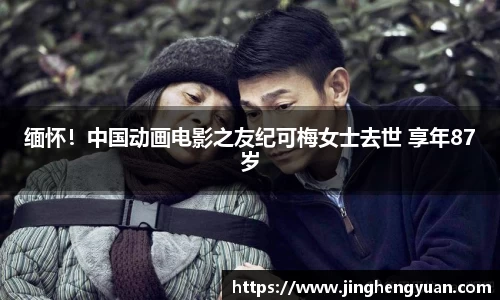 缅怀！中国动画电影之友纪可梅女士去世 享年87岁